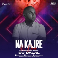 Na Kajre Ki Dhar Future Bass Remix DJ Dalal London