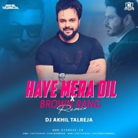 Haye Mera Dil x Brown Rang Remix DJ Akhil Talreja